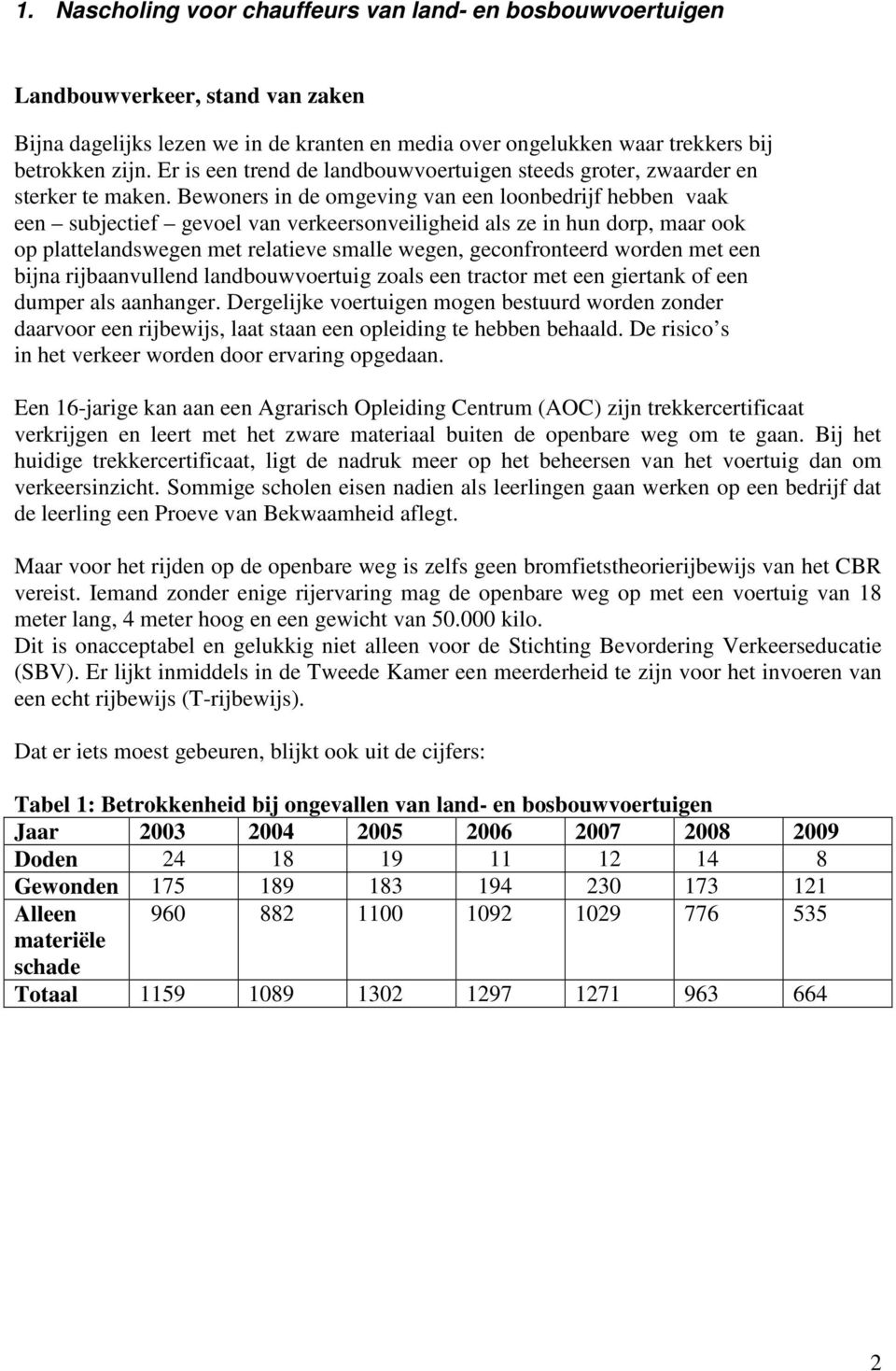 Bewoners in de omgeving van een loonbedrijf hebben vaak een subjectief gevoel van verkeersonveiligheid als ze in hun dorp, maar ook op plattelandswegen met relatieve smalle wegen, geconfronteerd