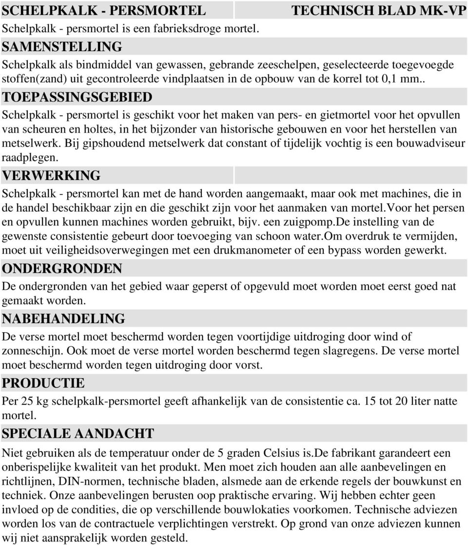 Bij gipshoudend metselwerk dat constant of tijdelijk vochtig is een bouwadviseur raadplegen.