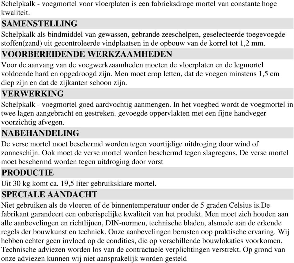 Men moet erop letten, dat de voegen minstens 1,5 cm diep zijn en dat de zijkanten schoon zijn. Schelpkalk - voegmortel goed aardvochtig aanmengen.