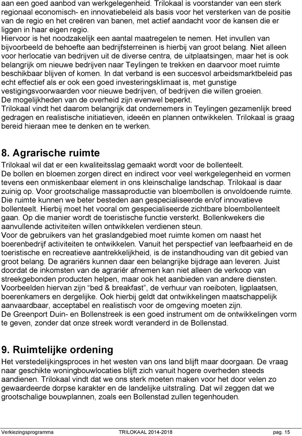 die er liggen in haar eigen regio. Hiervoor is het noodzakelijk een aantal maatregelen te nemen. Het invullen van bijvoorbeeld de behoefte aan bedrijfsterreinen is hierbij van groot belang.