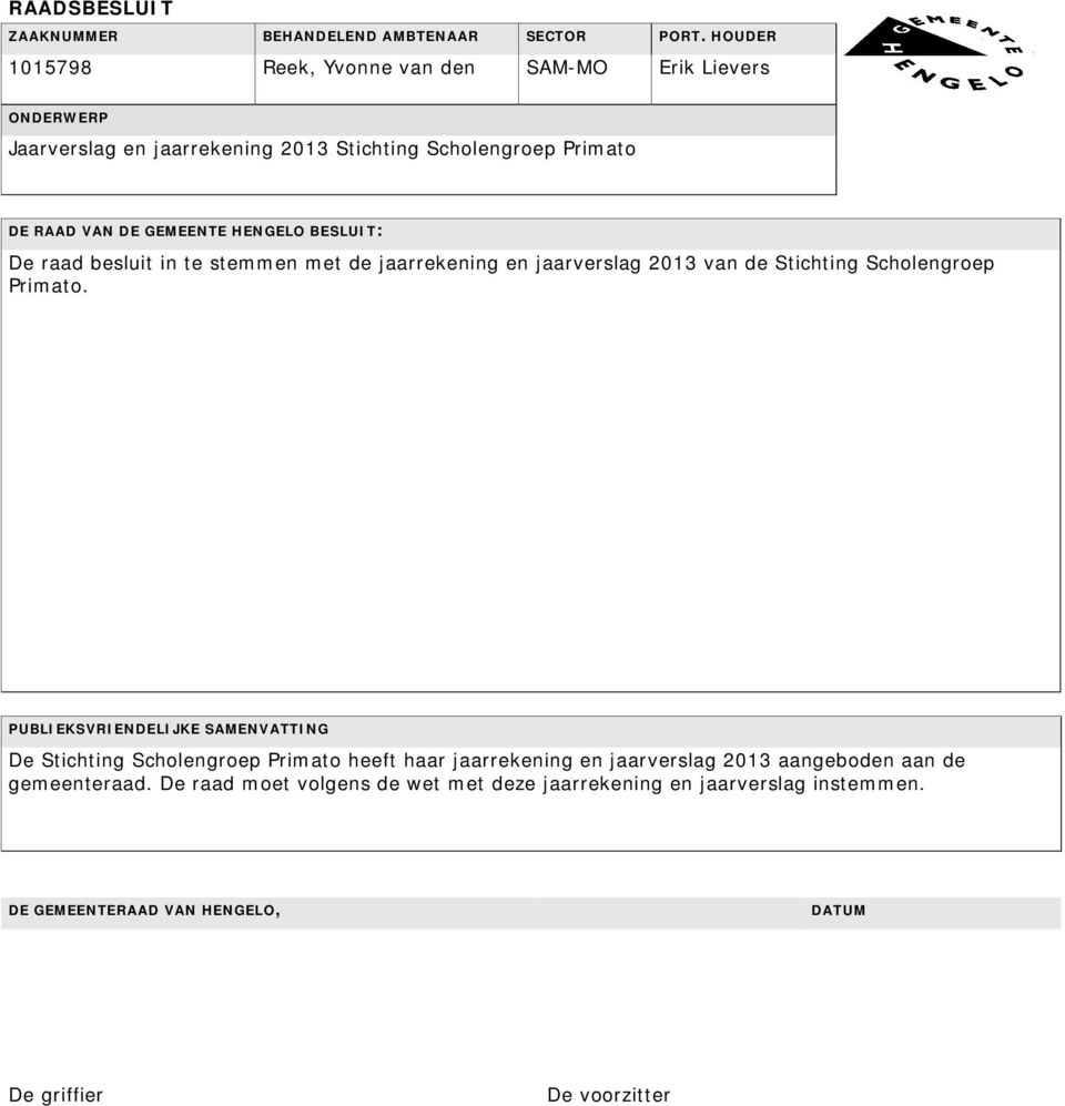 HENGELO BESLUIT: De raad besluit in te stemmen met de jaarrekening en jaarverslag 2013 van de Stichting Scholengroep Primato.