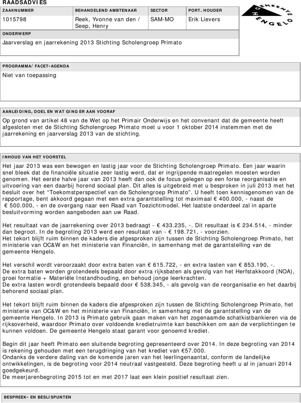 DOEL EN WAT GING ER AAN VOORAF Op grond van artikel 48 van de Wet op het Primair Onderwijs en het convenant dat de gemeente heeft afgesloten met de Stichting Scholengroep Primato moet u voor 1