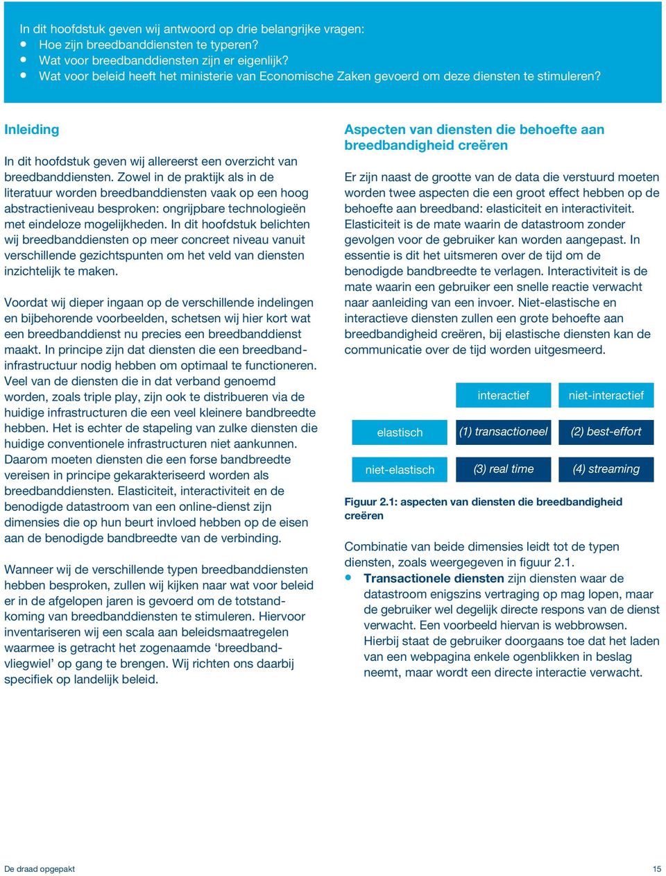 Zowel in de praktijk als in de literatuur worden breedbanddiensten vaak op een hoog abstractieniveau besproken: ongrijpbare technologieën met eindeloze mogelijkheden.