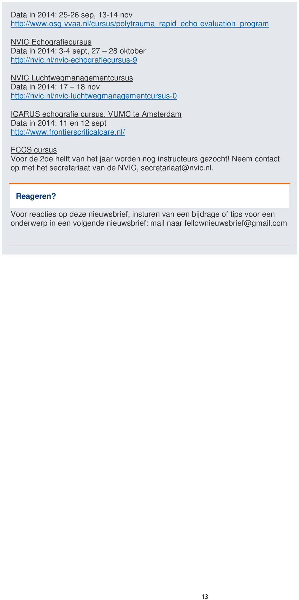 nl/nvic-luchtwegmanagementcursus-0 ICARUS echografie cursus, VUMC te Amsterdam Data in 2014: 11 en 12 sept http://www.frontierscriticalcare.