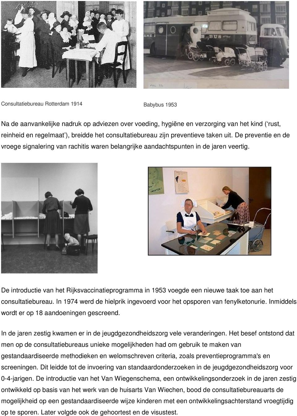 De introductie van het Rijksvaccinatieprogramma in 1953 voegde een nieuwe taak toe aan het consultatiebureau. In 1974 werd de hielprik ingevoerd voor het opsporen van fenylketonurie.