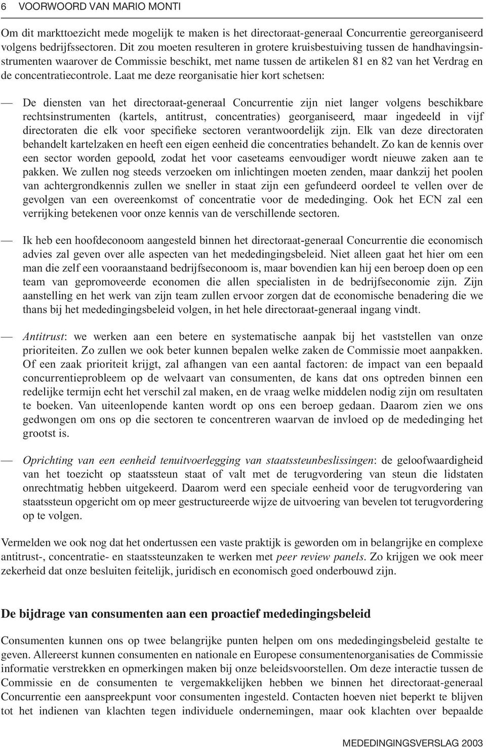 Laat me deze reorganisatie hier kort schetsen: De diensten van het directoraat-generaal Concurrentie zijn niet langer volgens beschikbare rechtsinstrumenten (kartels, antitrust, concentraties)