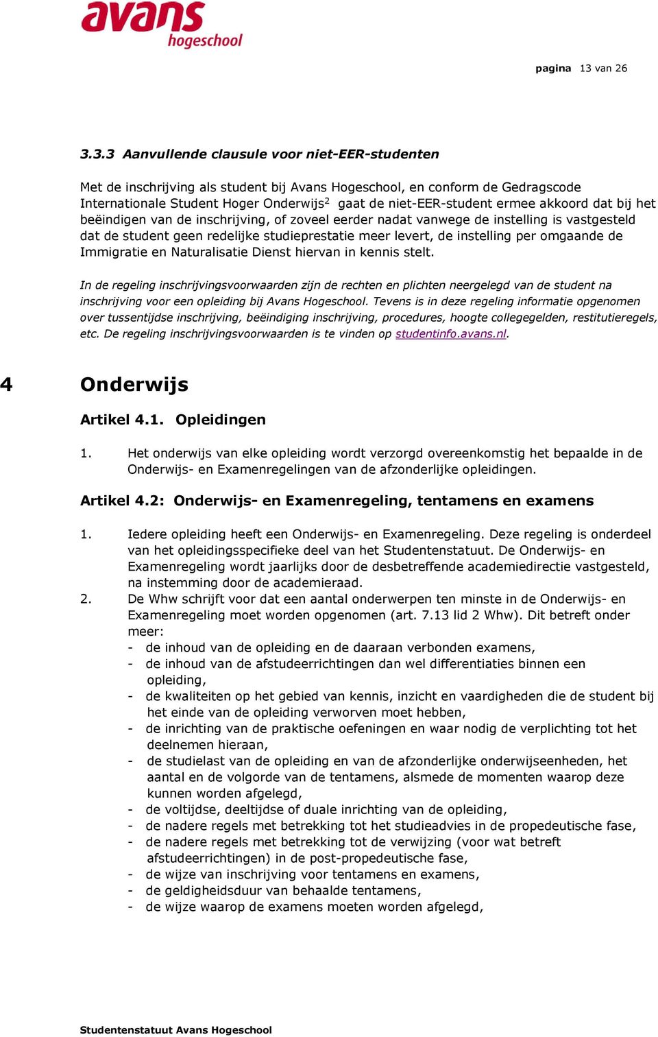 3.3 Aanvullende clausule voor niet-eer-studenten Met de inschrijving als student bij Avans Hogeschool, en conform de Gedragscode Internationale Student Hoger Onderwijs 2 gaat de niet-eer-student