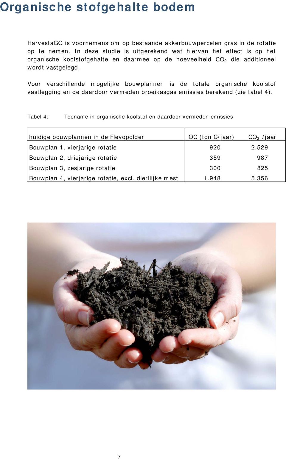 Voor verschillende mogelijke bouwplannen is de totale organische koolstof vastlegging en de daardoor vermeden broeikasgas emissies berekend (zie tabel 4).