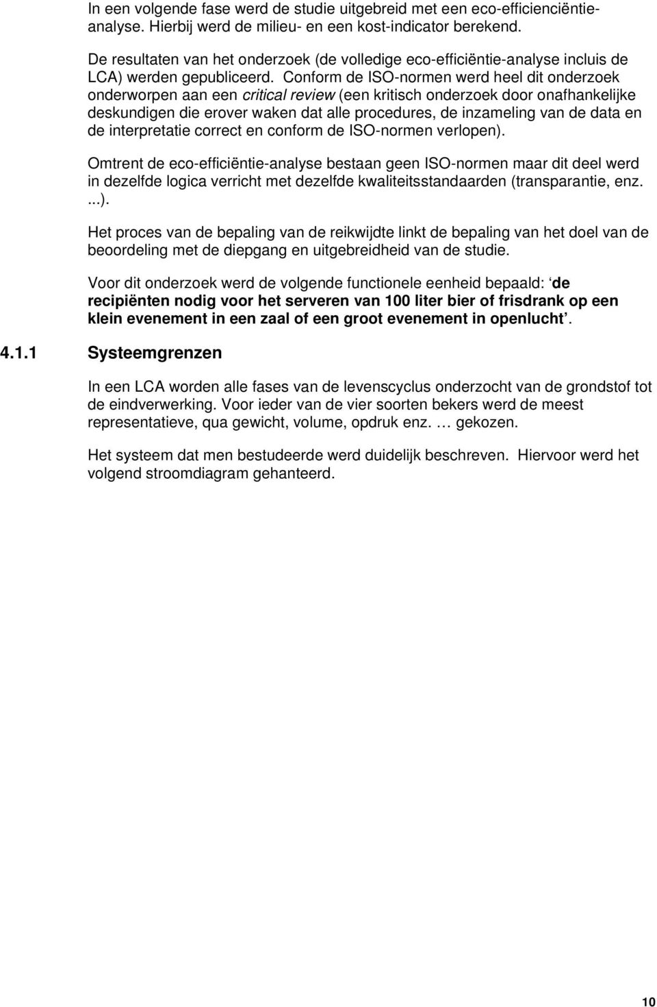 Conform de ISO-normen werd heel dit onderzoek onderworpen aan een critical review (een kritisch onderzoek door onafhankelijke deskundigen die erover waken dat alle procedures, de inzameling van de