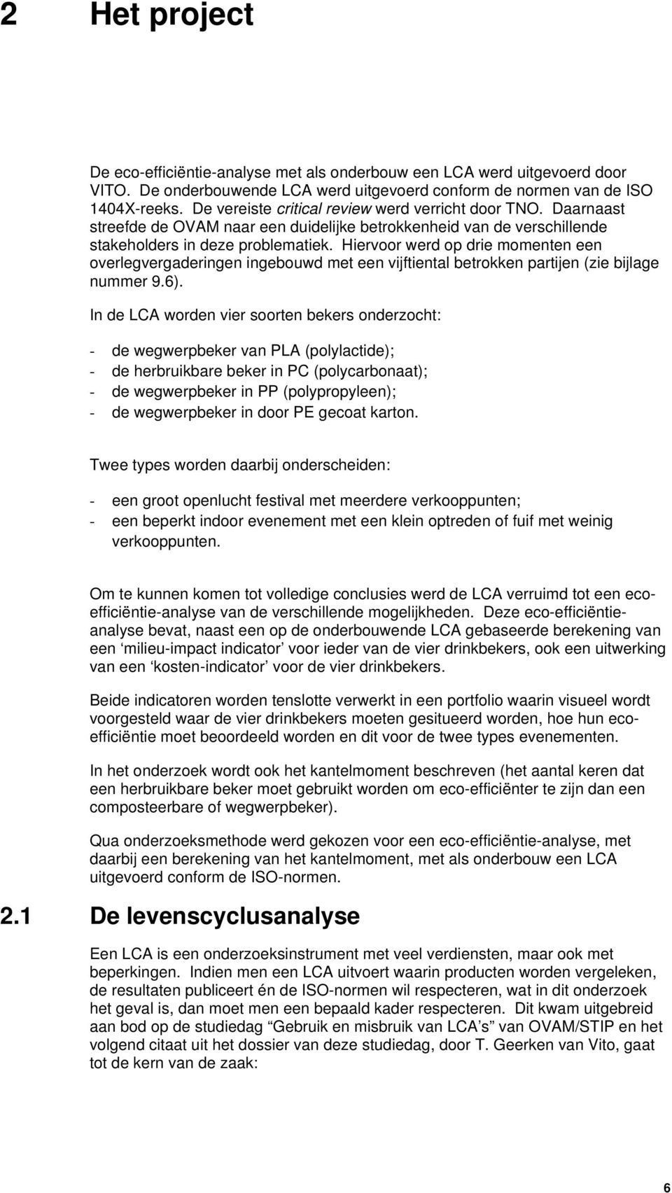 Hiervoor werd op drie momenten een overlegvergaderingen ingebouwd met een vijftiental betrokken partijen (zie bijlage nummer 9.6).