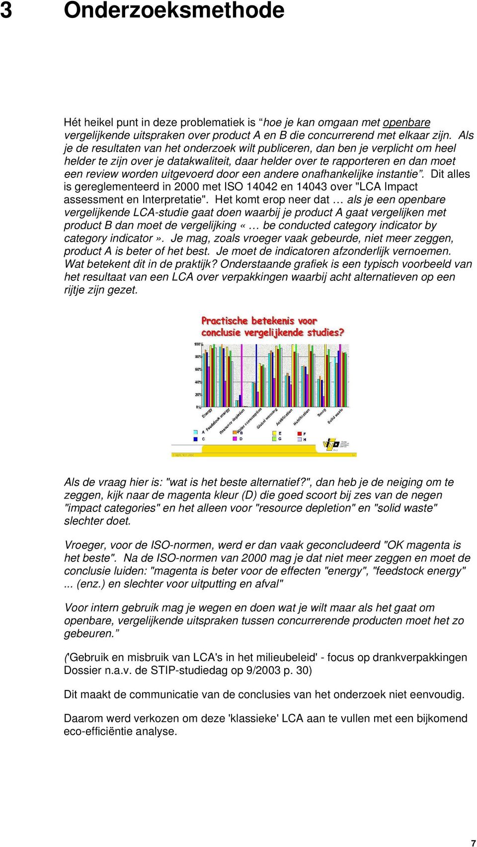 door een andere onafhankelijke instantie. Dit alles is gereglementeerd in 2000 met ISO 14042 en 14043 over "LCA Impact assessment en Interpretatie".