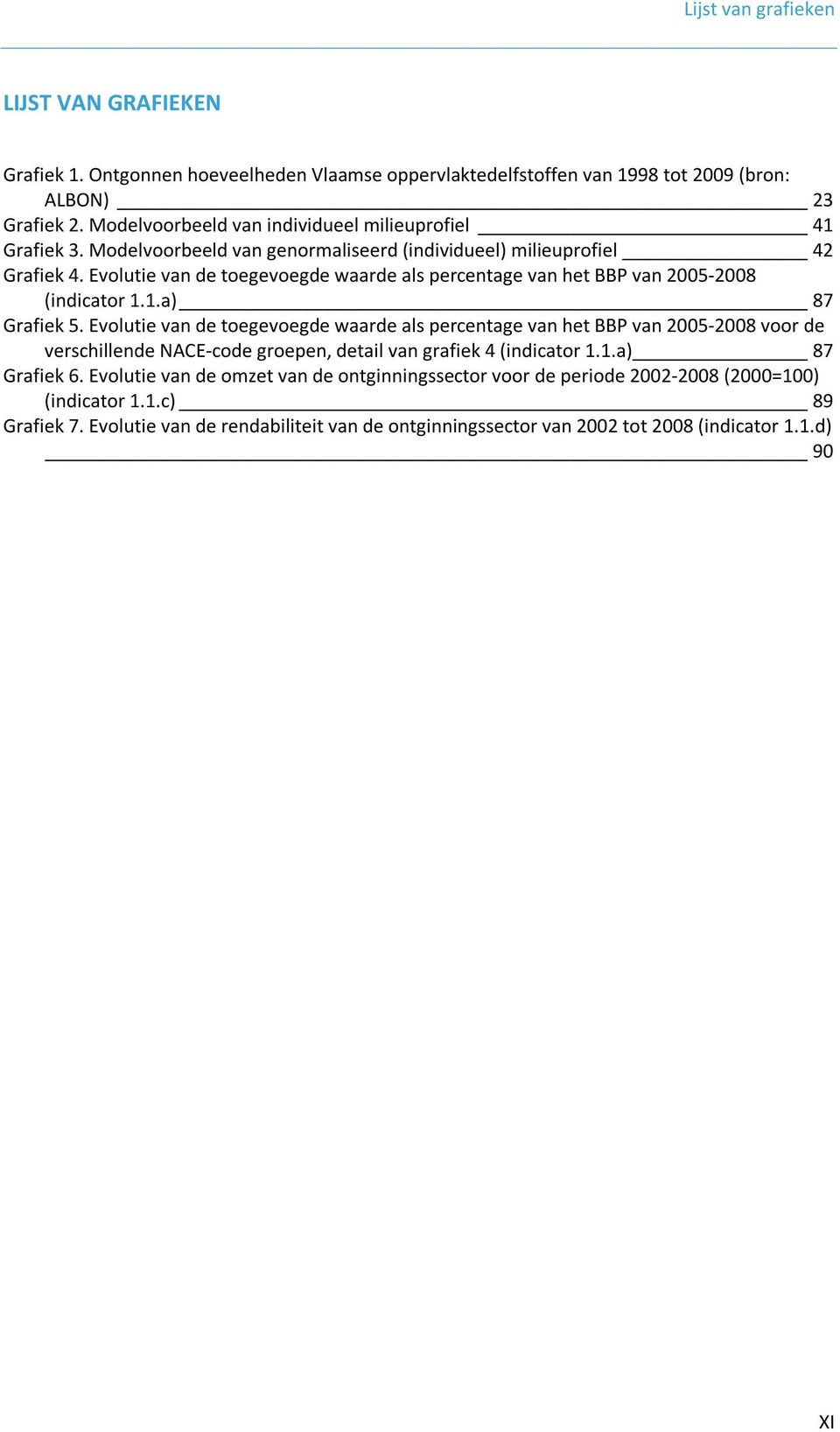 Evolutie van de toegevoegde waarde als percentage van het BBP van 2005-2008 (indicator 1.1.a) 87 Grafiek 5.