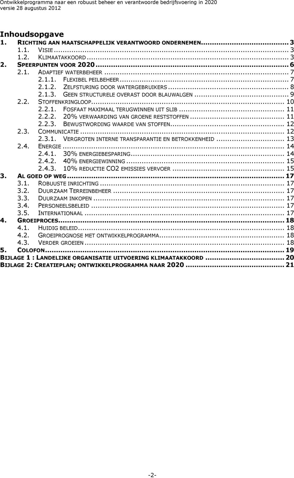 .. 11 2.2.3. BEWUSTWORDING WAARDE VAN STOFFEN... 12 2.3. COMMUNICATIE... 12 2.3.1. VERGROTEN INTERNE TRANSPARANTIE EN BETROKKENHEID... 13 2.4. ENERGIE... 14 2.4.1. 30% ENERGIEBESPARING... 14 2.4.2. 40% ENERGIEWINNING.