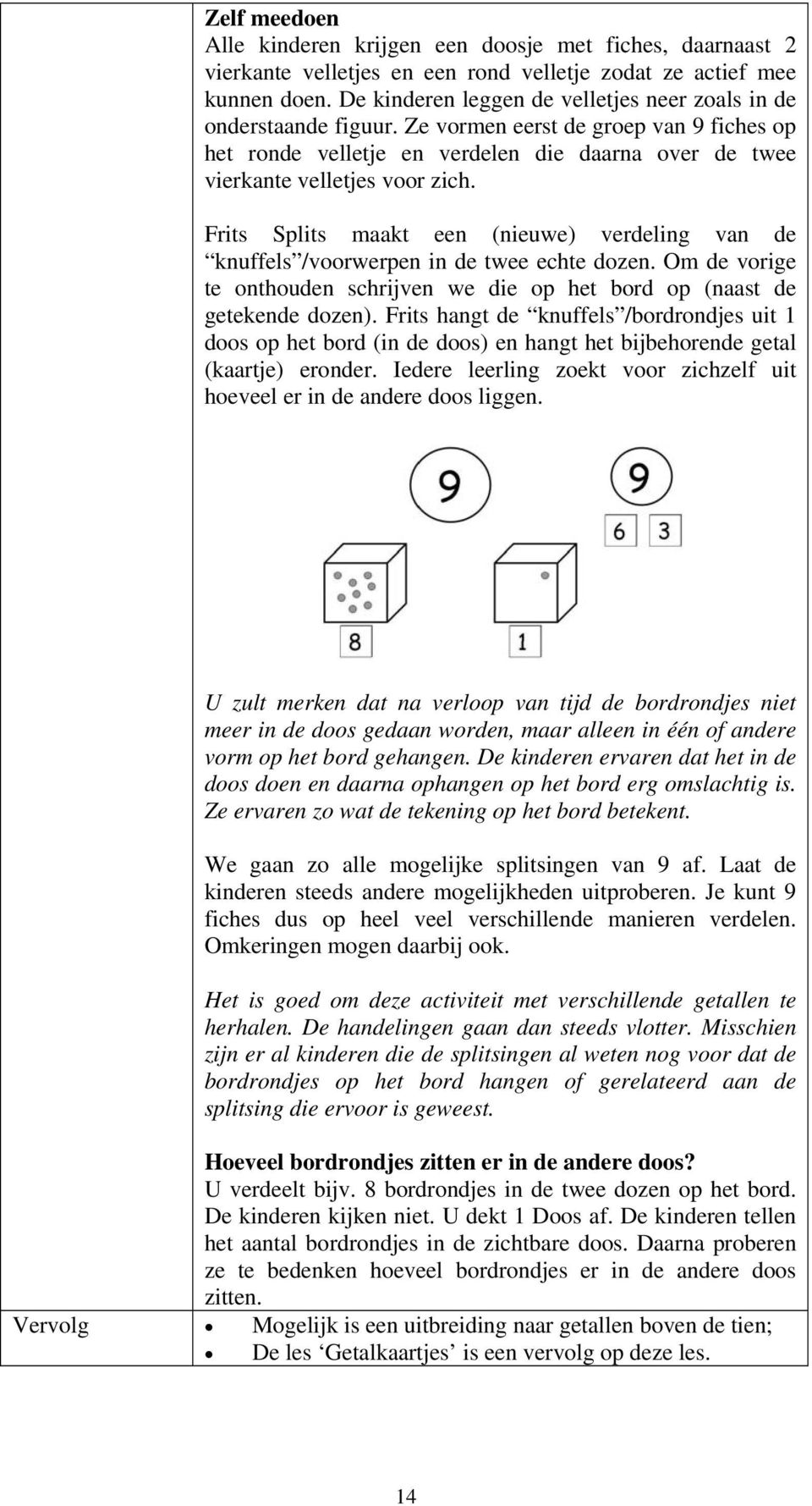 Frits Splits maakt een (nieuwe) verdeling van de knuffels /voorwerpen in de twee echte dozen. Om de vorige te onthouden schrijven we die op het bord op (naast de getekende dozen).