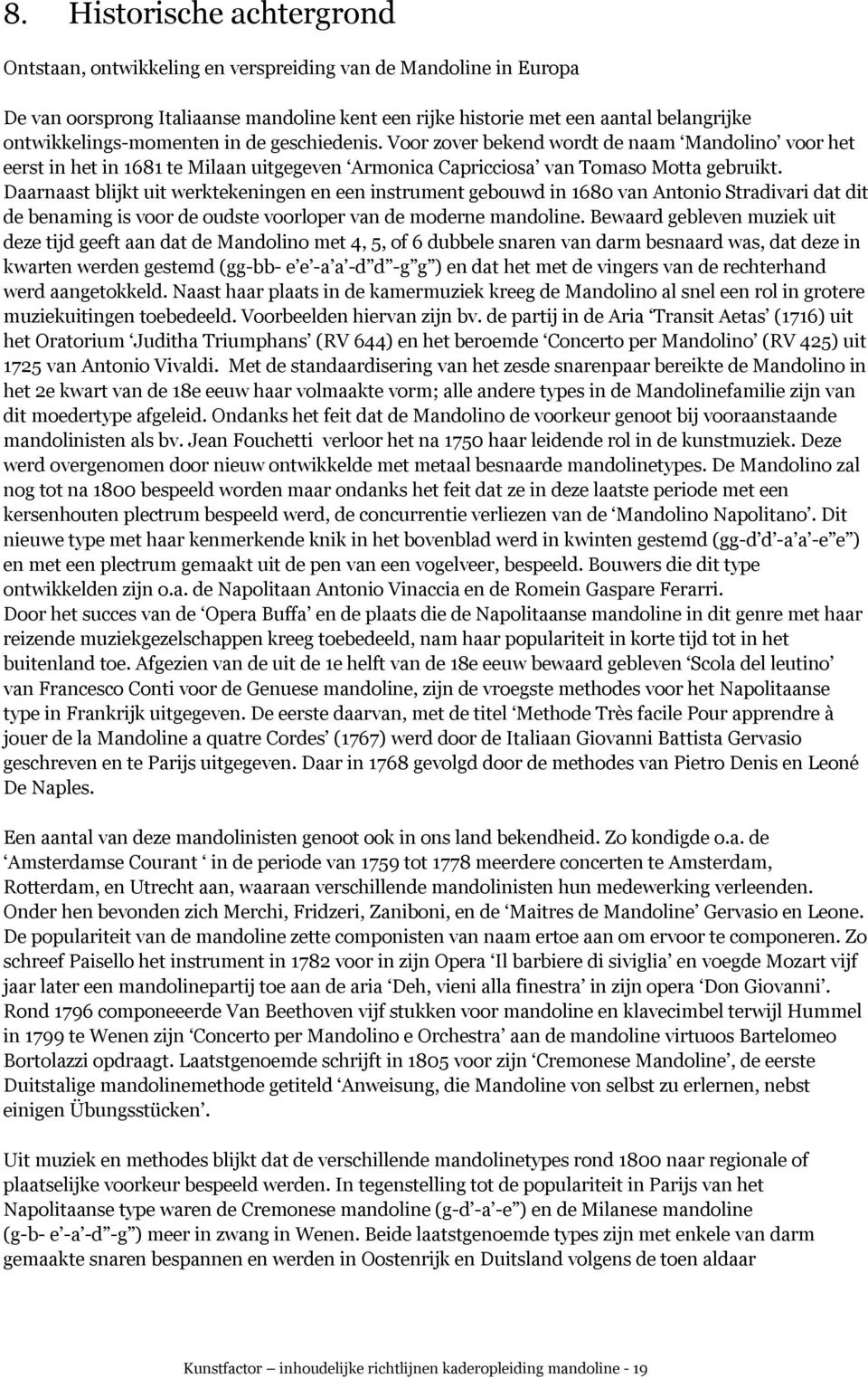 Daarnaast blijkt uit werktekeningen en een instrument gebouwd in 1680 van Antonio Stradivari dat dit de benaming is voor de oudste voorloper van de moderne mandoline.