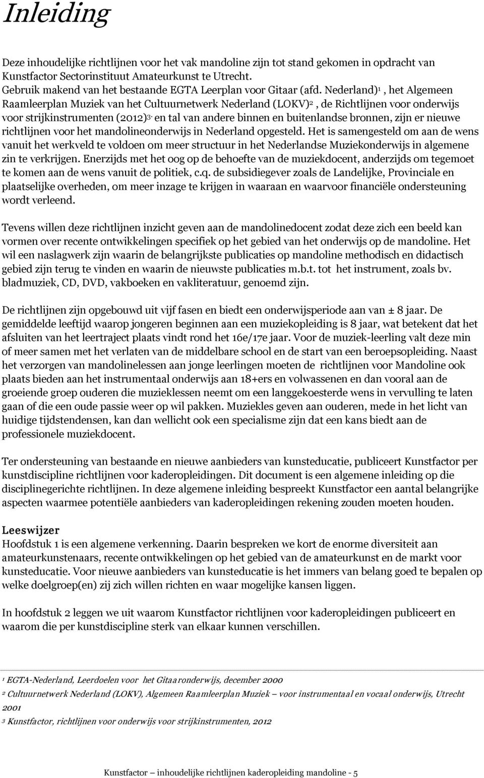 Nederland) 1, het Algemeen Raamleerplan Muziek van het Cultuurnetwerk Nederland (LOKV) 2, de Richtlijnen voor onderwijs voor strijkinstrumenten (2012) 3 en tal van andere binnen en buitenlandse