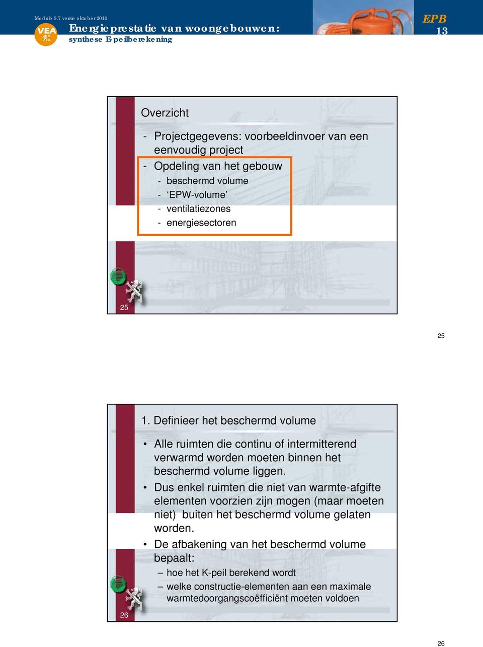 Definieer het beschermd volume Alle ruimten die continu of intermitterend verwarmd worden moeten binnen het beschermd volume liggen.