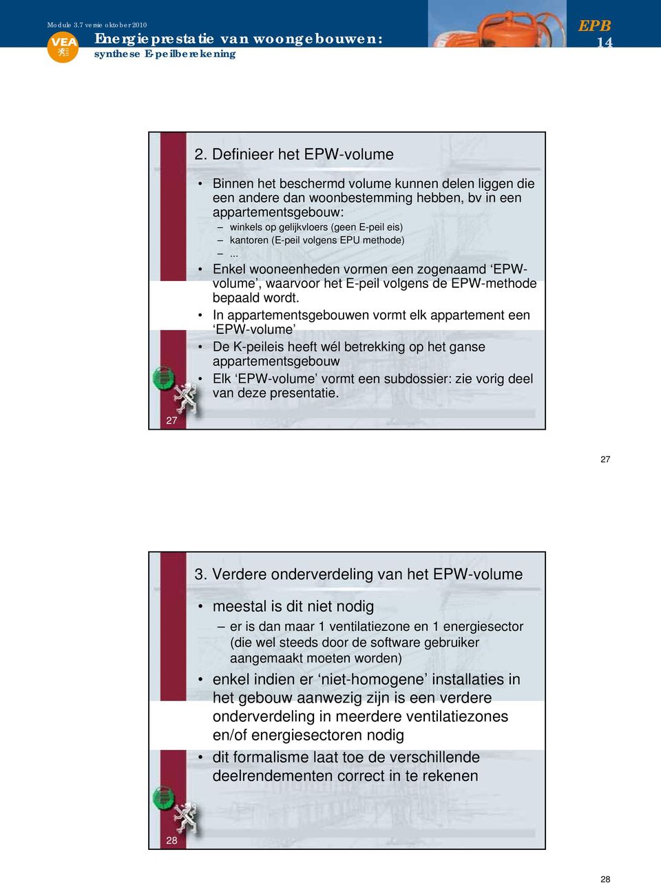 (E-peil volgens EPU methode)... Enkel wooneenheden vormen een zogenaamd EPWvolume, waarvoor het E-peil volgens de EPW-methode bepaald wordt.