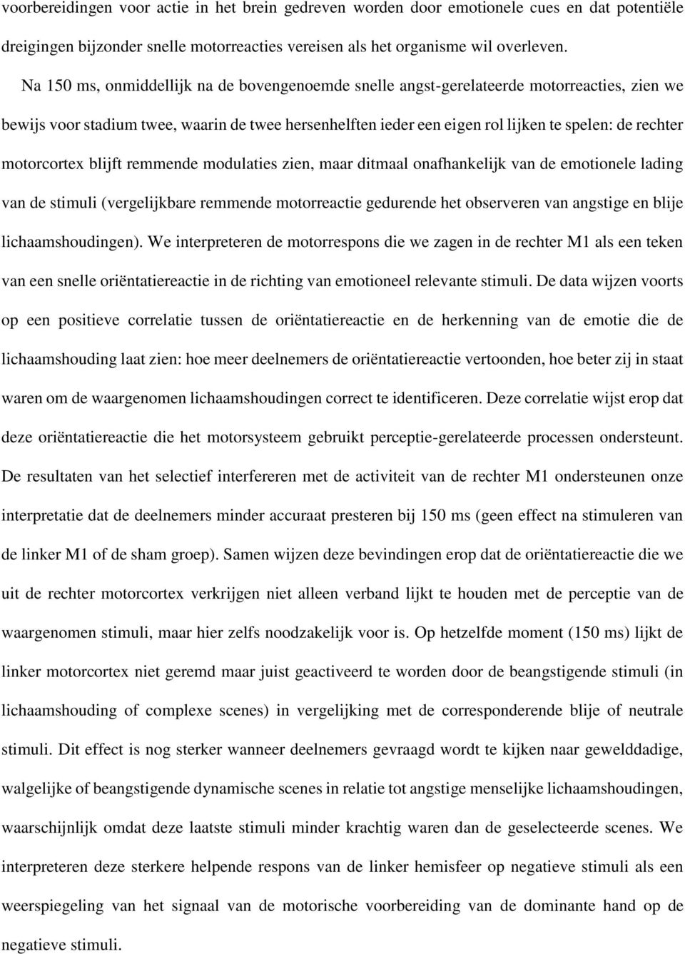 motorcortex blijft remmende modulaties zien, maar ditmaal onafhankelijk van de emotionele lading van de stimuli (vergelijkbare remmende motorreactie gedurende het observeren van angstige en blije