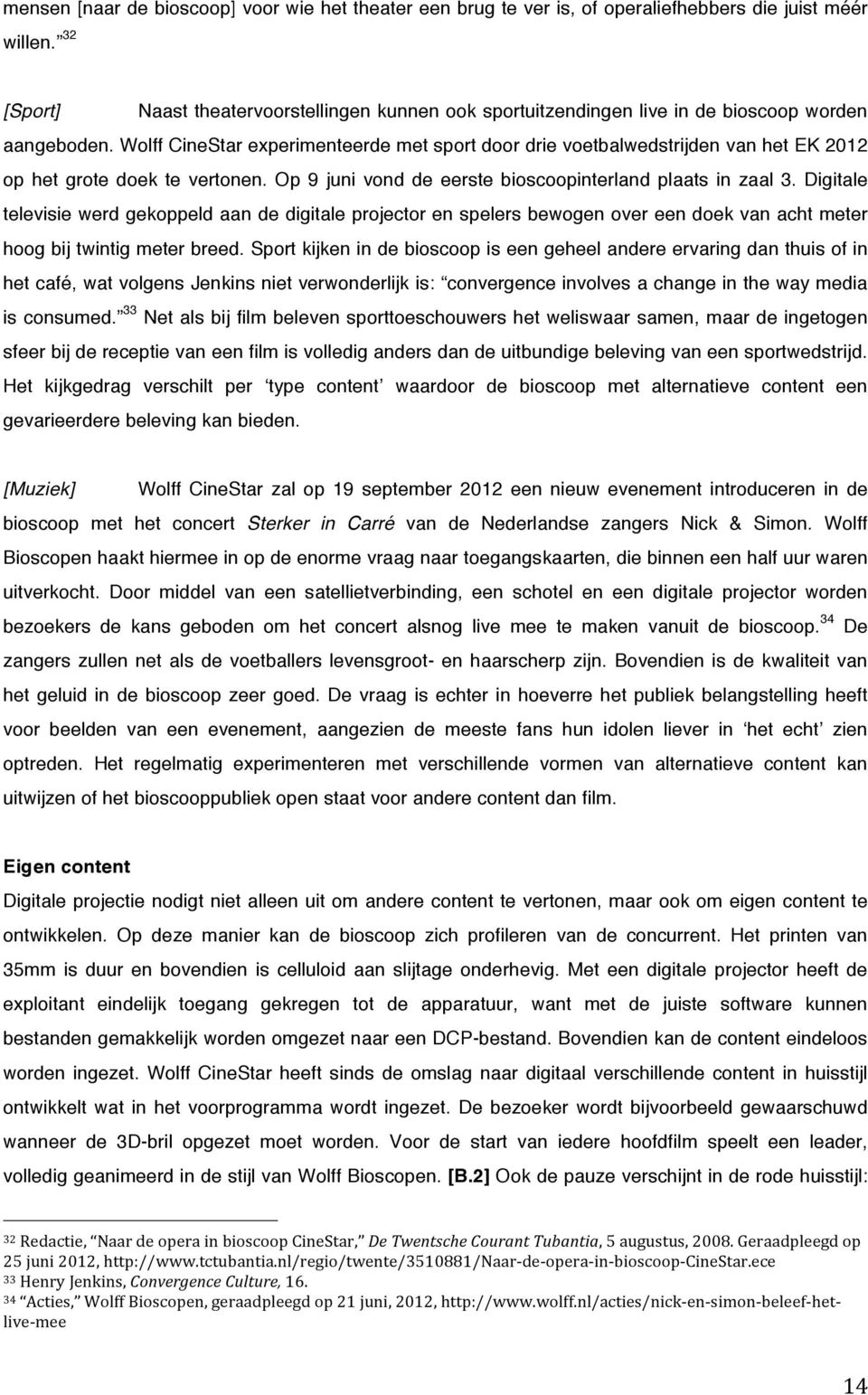 Wolff CineStar experimenteerde met sport door drie voetbalwedstrijden van het EK 2012 op het grote doek te vertonen. Op 9 juni vond de eerste bioscoopinterland plaats in zaal 3.