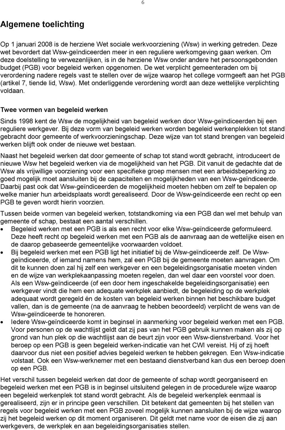 De wet verplicht gemeenteraden om bij verordening nadere regels vast te stellen over de wijze waarop het college vormgeeft aan het PGB (artikel 7, tiende lid, Wsw).