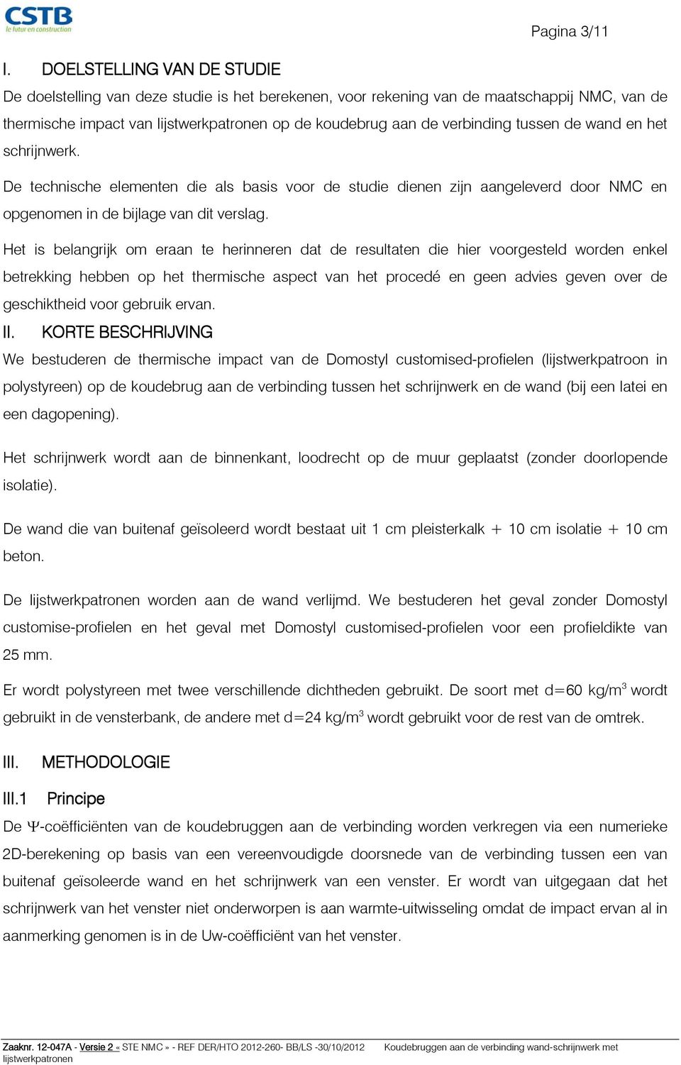 het schrijnwerk. De technische elementen die als basis voor de studie dienen zijn aangeleverd door NMC en opgenomen in de bijlage van dit verslag.