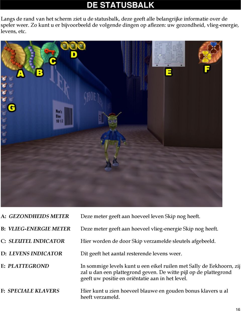 B: VLIEG-ENERGIE METER Deze meter geeft aan hoeveel vlieg-energie Skip nog heeft. C: SLEUTEL INDICATOR Hier worden de door Skip verzamelde sleutels afgebeeld.