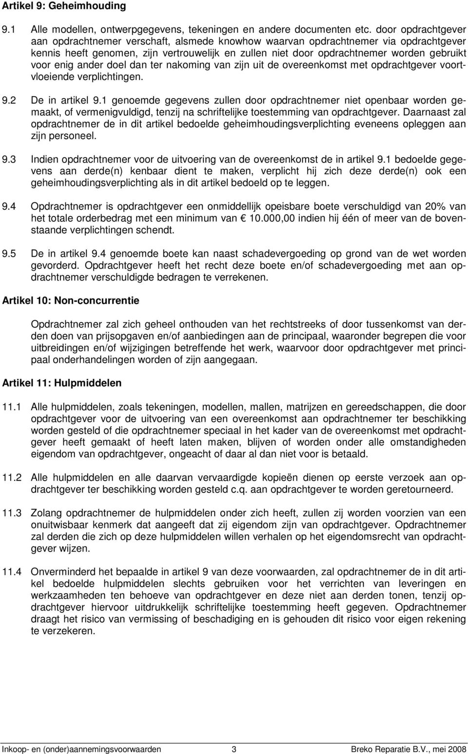 enig ander doel dan ter nakoming van zijn uit de overeenkomst met opdrachtgever voortvloeiende verplichtingen. 9.2 De in artikel 9.