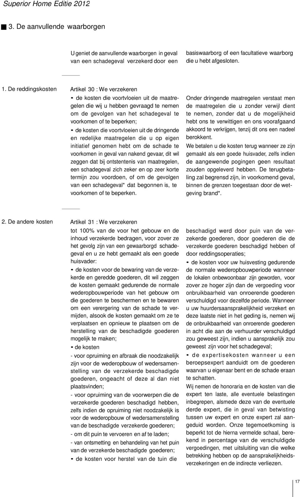 die voortvloeien uit de dringende en redelijke maatregelen die u op eigen initiatief genomen hebt om de schade te voorkomen in geval van nakend gevaar, dit wil zeggen dat bij ontstentenis van