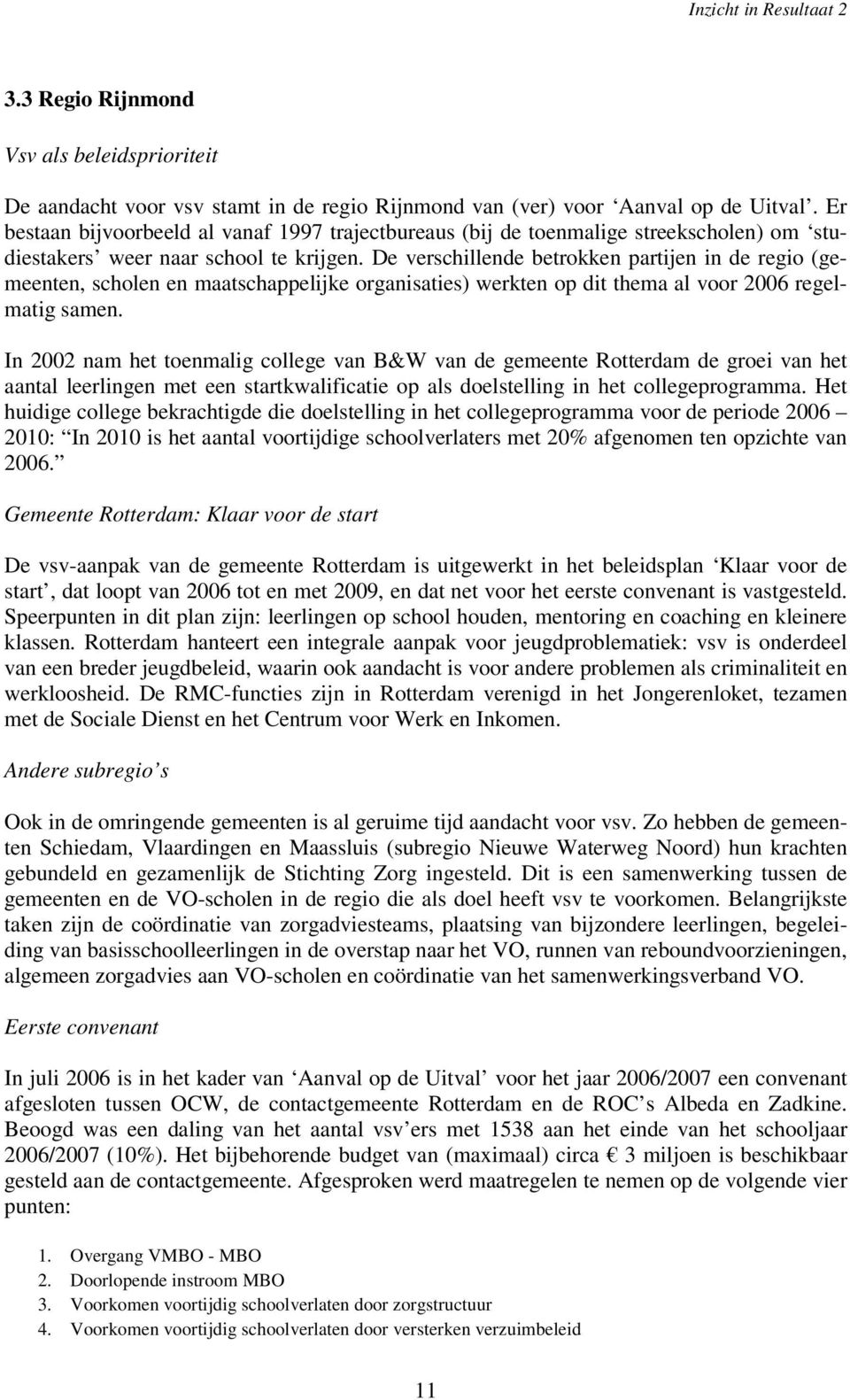 De verschillende betrokken partijen in de regio (gemeenten, scholen en maatschappelijke organisaties) werkten op dit thema al voor 2006 regelmatig samen.