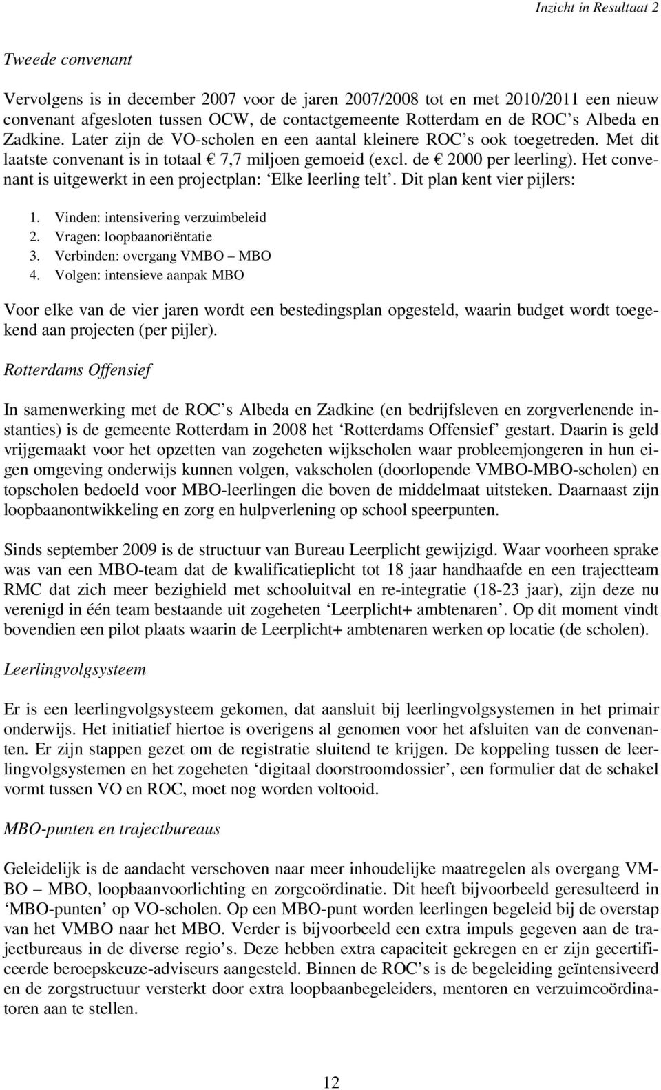 Het convenant is uitgewerkt in een projectplan: Elke leerling telt. Dit plan kent vier pijlers: 1. Vinden: intensivering verzuimbeleid 2. Vragen: loopbaanoriëntatie 3. Verbinden: overgang VMBO MBO 4.