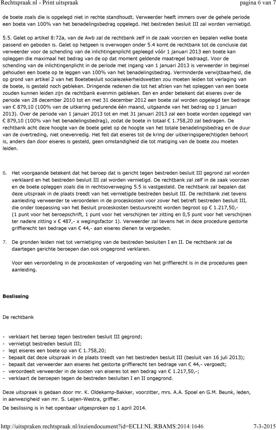 5. Gelet op artikel 8:72a, van de Awb zal de rechtbank zelf in de zaak voorzien en bepalen welke boete passend en geboden is. Gelet op hetgeen is overwogen onder 5.