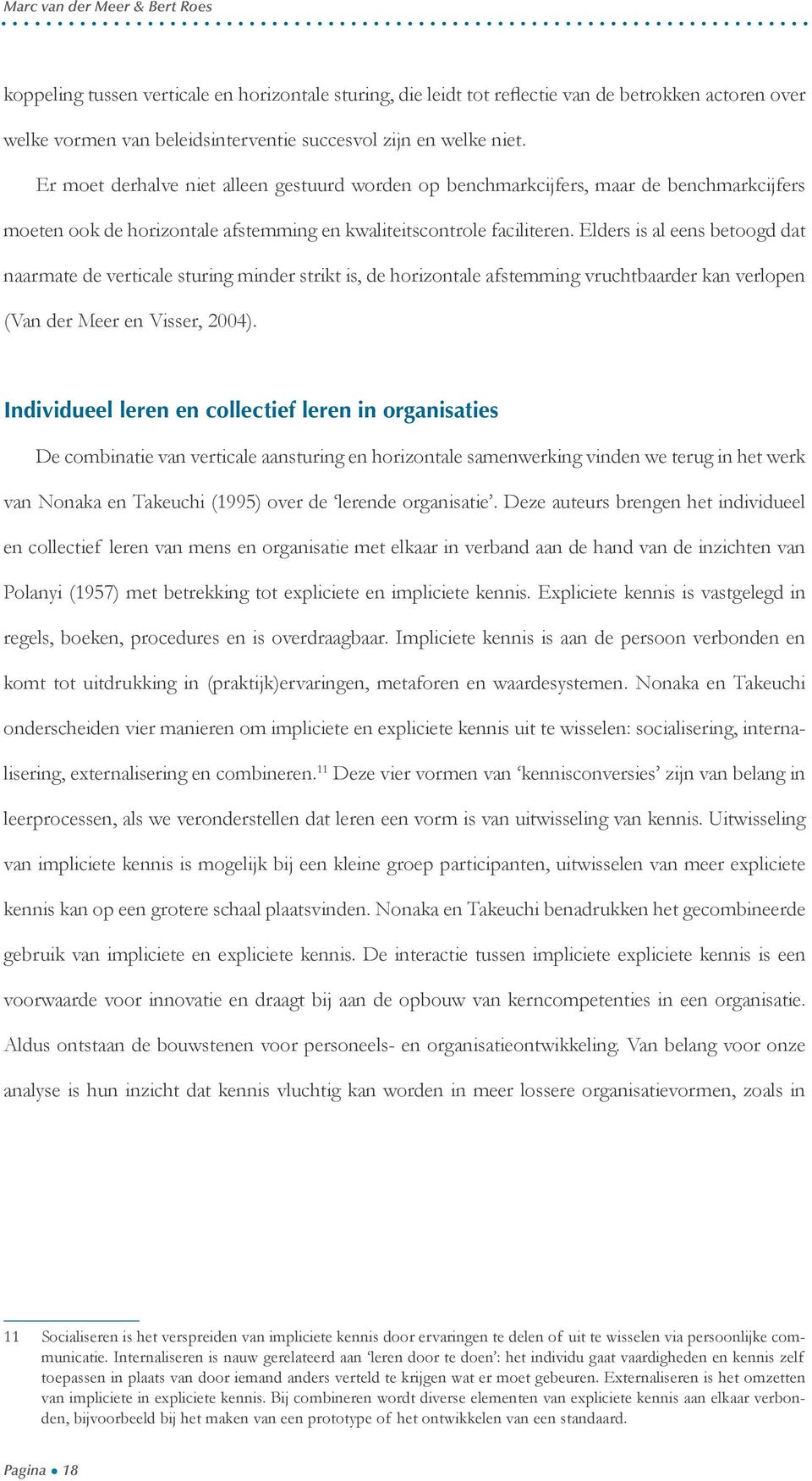 Elders is al eens betoogd dat naarmate de verticale sturing minder strikt is, de horizontale afstemming vruchtbaarder kan verlopen (Van der Meer en Visser, 2004).