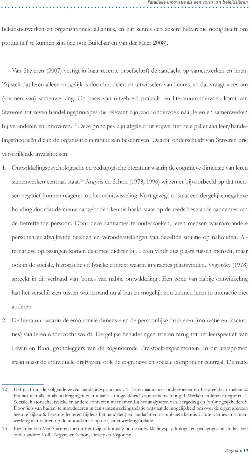 Zij stelt dat leren alleen mogelijk is door het delen en uitwisselen van kennis, en dat vraagt weer om (vormen van) samenwerking.