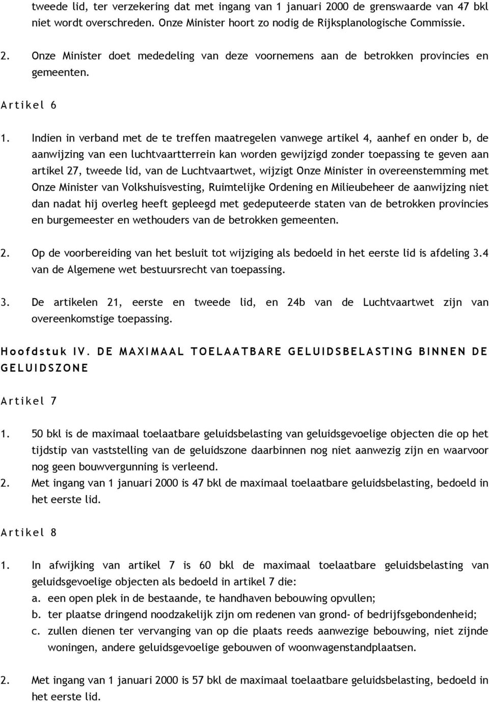 Indien in verband met de te treffen maatregelen vanwege artikel 4, aanhef en onder b, de aanwijzing van een luchtvaartterrein kan worden gewijzigd zonder toepassing te geven aan artikel 27, tweede