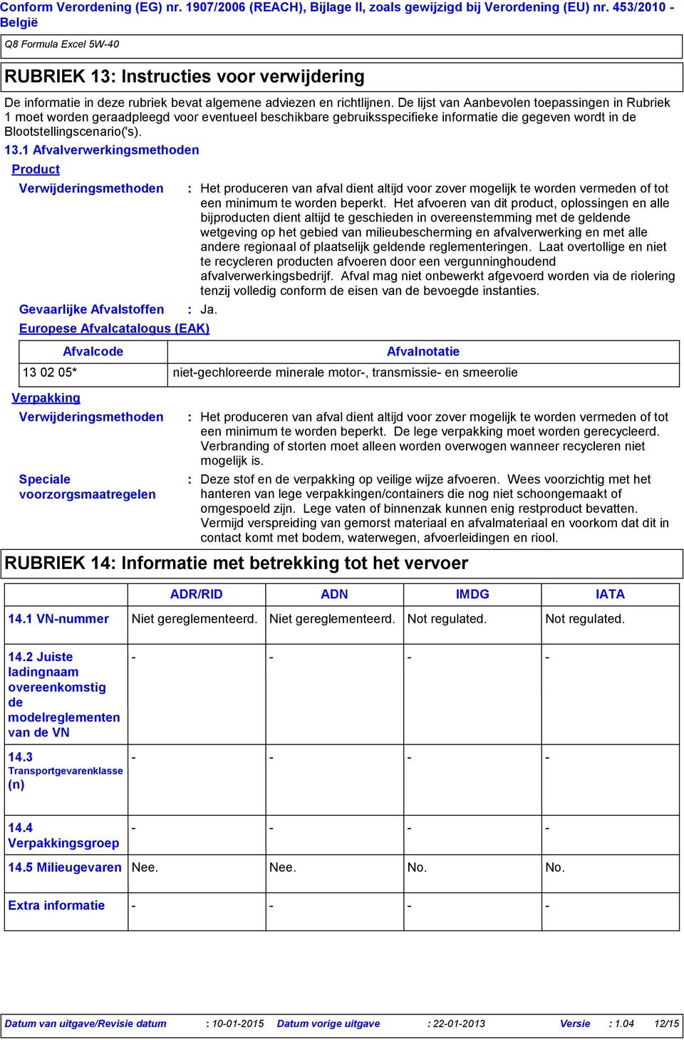 1 Afvalverwerkingsmethoden Product Verwijderingsmethoden Gevaarlijke Afvalstoffen Europese Afvalcatalogus (EAK) Verpakking Afvalcode Verwijderingsmethoden Speciale voorzorgsmaatregelen Het produceren