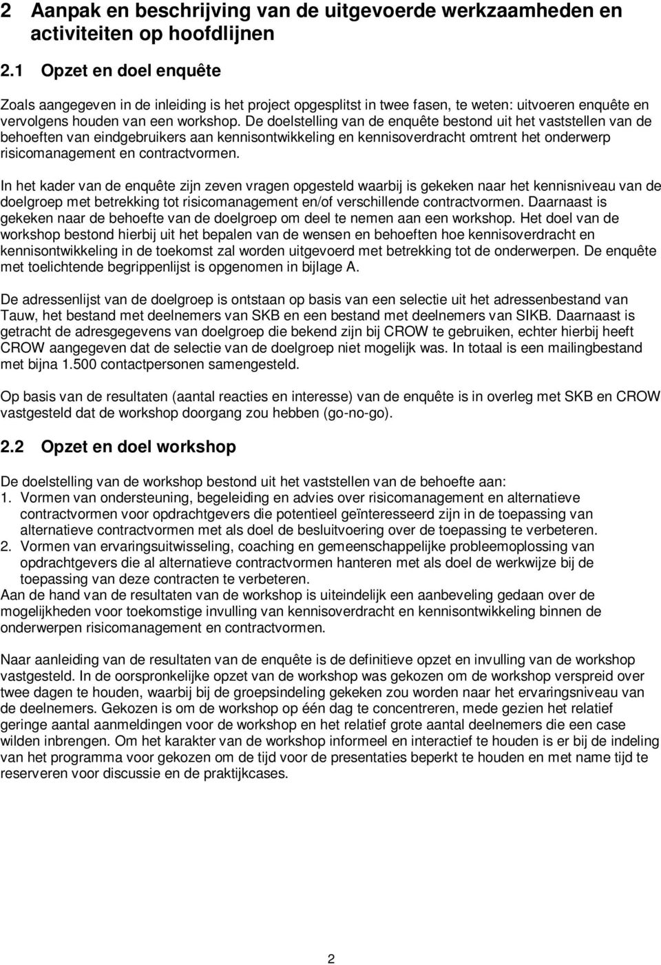 De doelstelling van de enquête bestond uit het vaststellen van de behoeften van eindgebruikers aan kennisontwikkeling en kennisoverdracht omtrent het onderwerp risicomanagement en contractvormen.