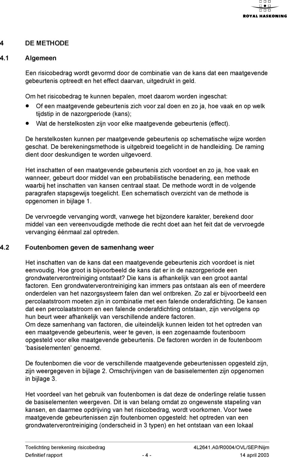 herstelkosten zijn voor elke maatgevende gebeurtenis (effect). De herstelkosten kunnen per maatgevende gebeurtenis op schematische wijze worden geschat.