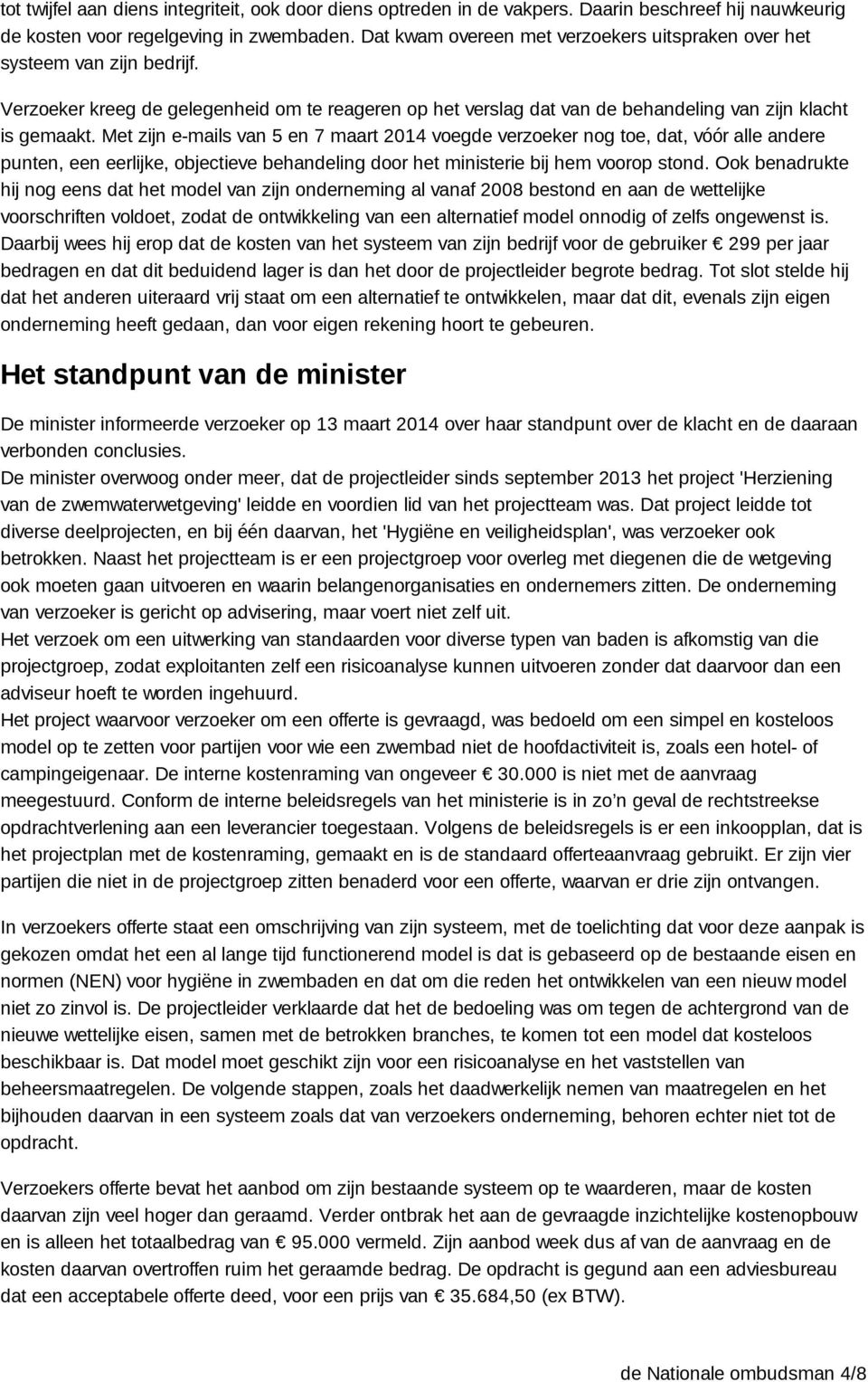 Met zijn e-mails van 5 en 7 maart 2014 voegde verzoeker nog toe, dat, vóór alle andere punten, een eerlijke, objectieve behandeling door het ministerie bij hem voorop stond.