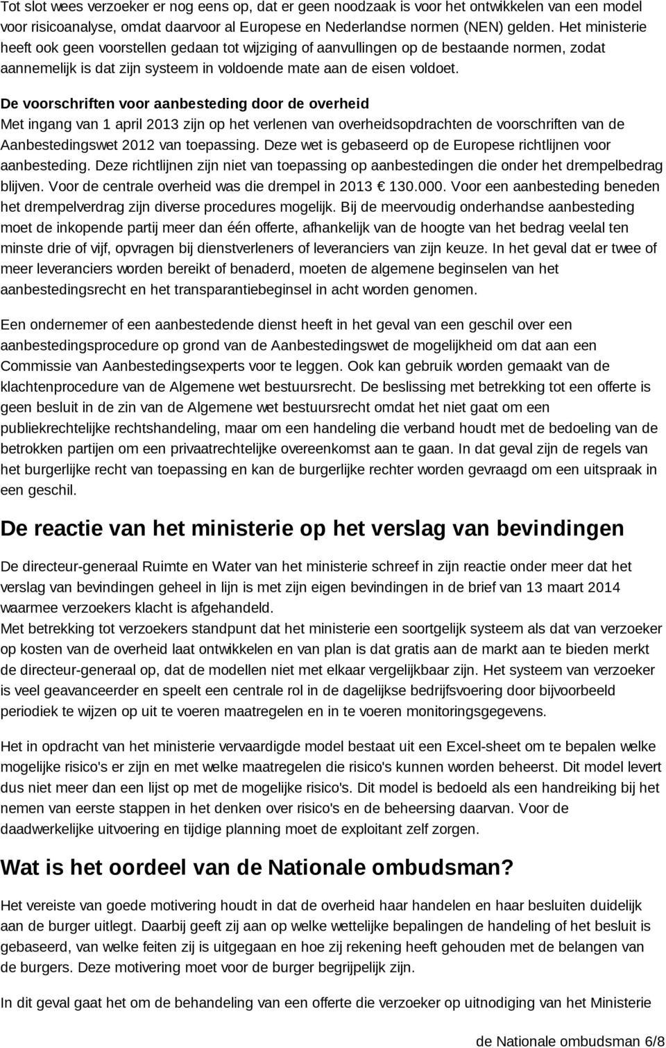 De voorschriften voor aanbesteding door de overheid Met ingang van 1 april 2013 zijn op het verlenen van overheidsopdrachten de voorschriften van de Aanbestedingswet 2012 van toepassing.