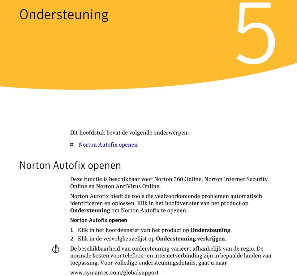Klik in het hoofdvenster van het product op Ondersteuning om Norton Autofix te openen. Norton Autofix openen w 1 Klik in het hoofdvenster van het product op Ondersteuning.