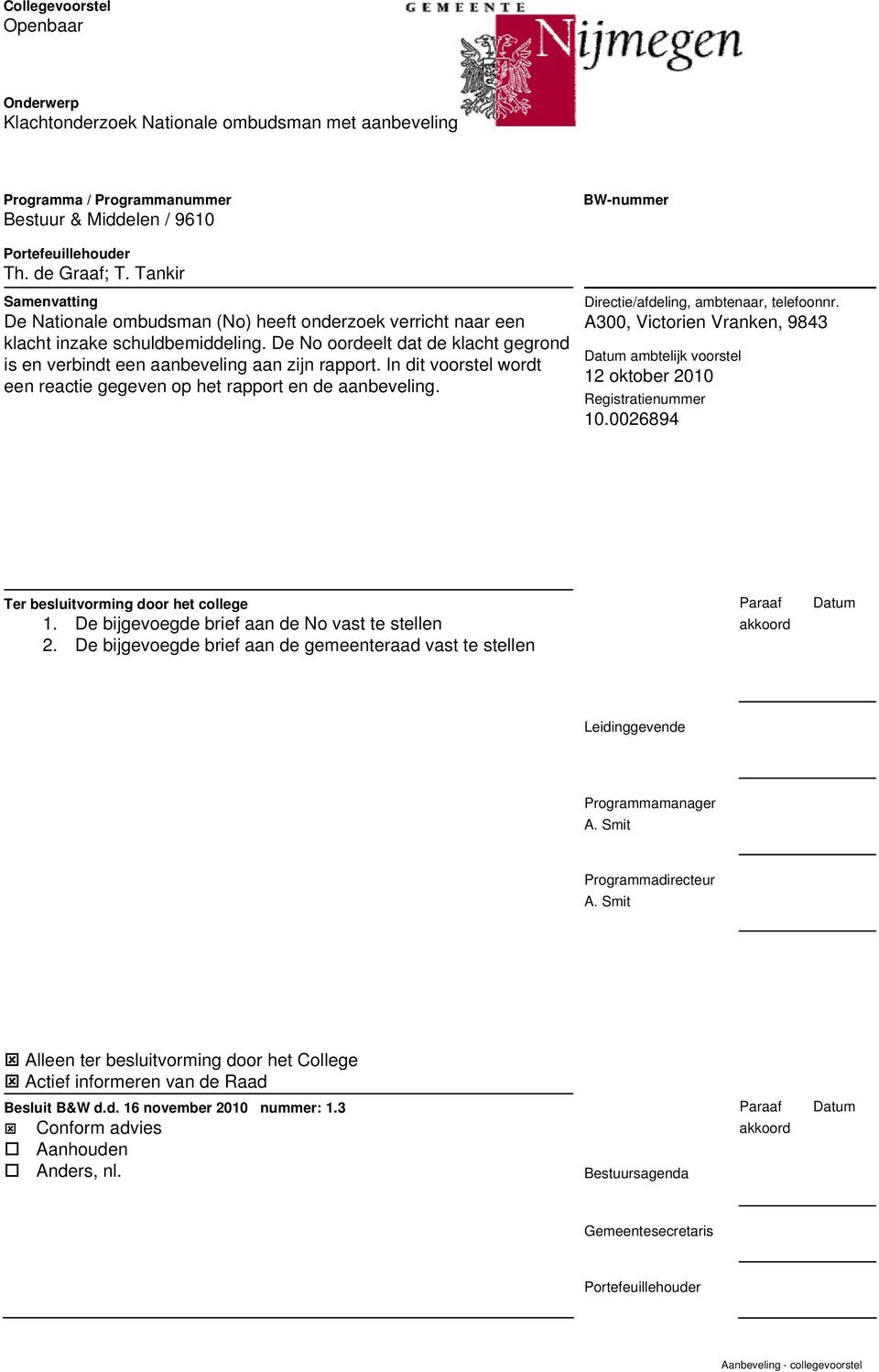 In dit voorstel wordt een reactie gegeven op het rapport en de aanbeveling. Directie/afdeling, ambtenaar, telefoonnr.