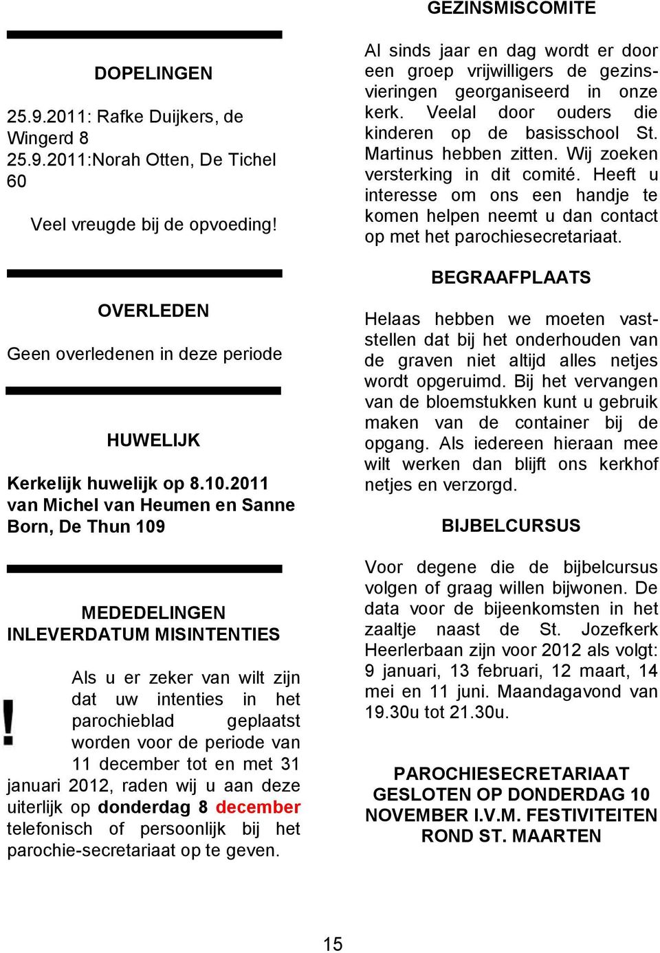 Wij zoeken versterking in dit comité. Heeft u interesse om ons een handje te komen helpen neemt u dan contact op met het parochiesecretariaat.