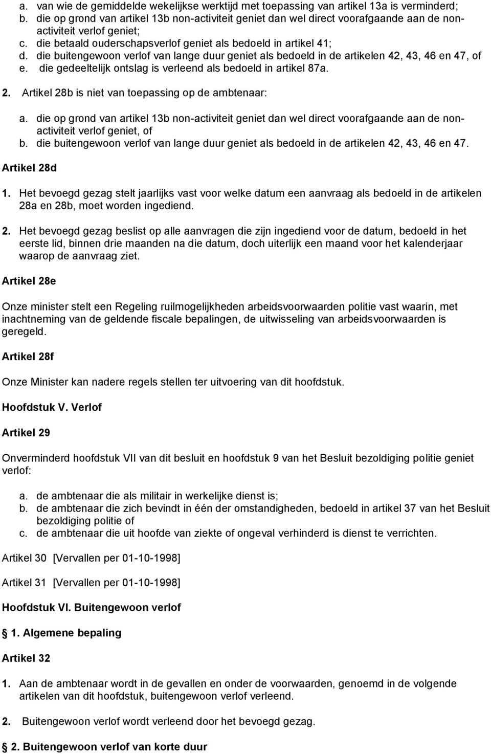 die buitengewoon verlof van lange duur geniet als bedoeld in de artikelen 42, 43, 46 en 47, of e. die gedeeltelijk ontslag is verleend als bedoeld in artikel 87a. 2.