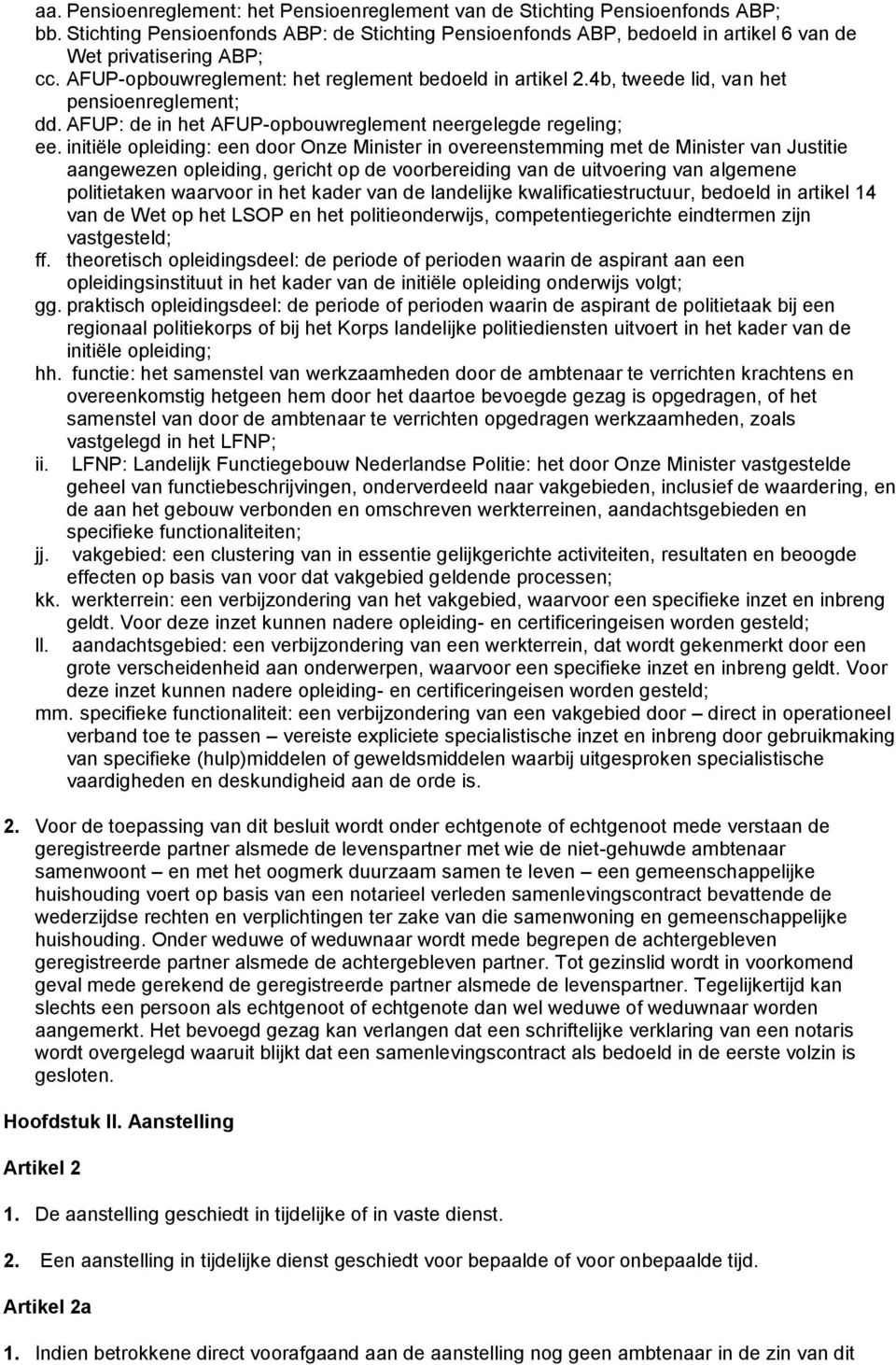 initiële opleiding: een door Onze Minister in overeenstemming met de Minister van Justitie aangewezen opleiding, gericht op de voorbereiding van de uitvoering van algemene politietaken waarvoor in