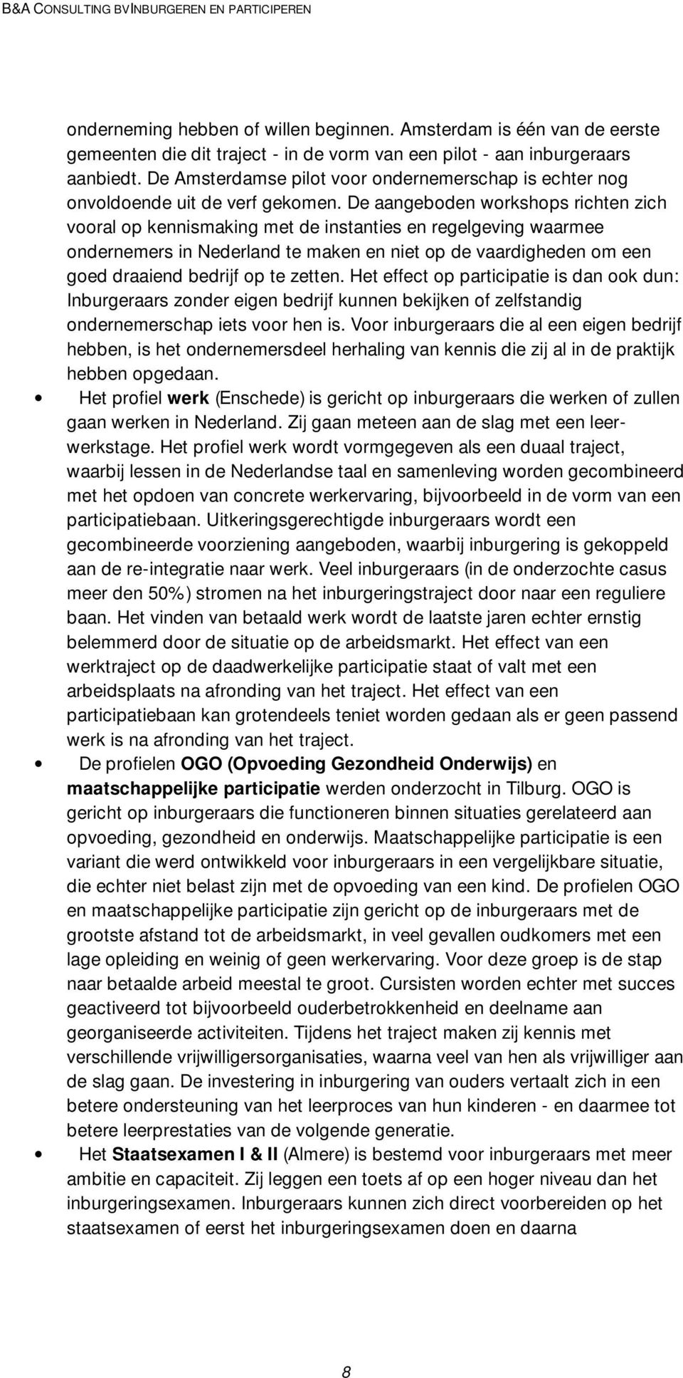 De aangeboden workshops richten zich vooral op kennismaking met de instanties en regelgeving waarmee ondernemers in Nederland te maken en niet op de vaardigheden om een goed draaiend bedrijf op te