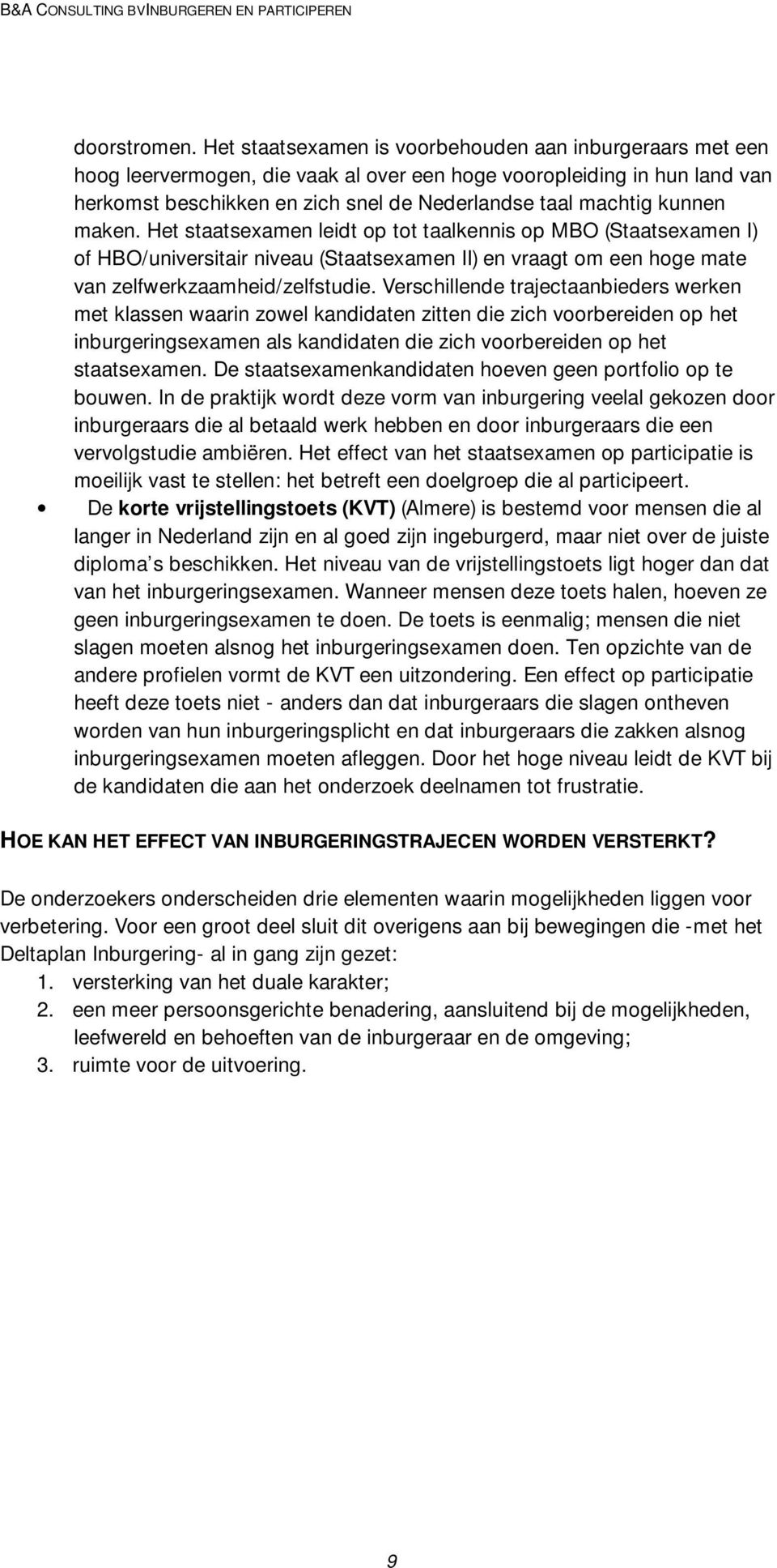 kunnen maken. Het staatsexamen leidt op tot taalkennis op MBO (Staatsexamen I) of HBO/universitair niveau (Staatsexamen II) en vraagt om een hoge mate van zelfwerkzaamheid/zelfstudie.