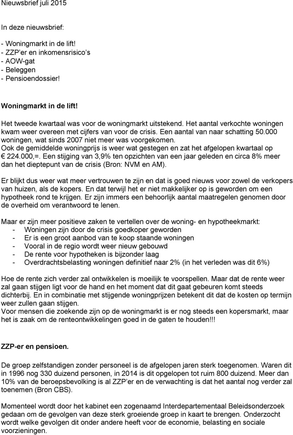 Ook de gemiddelde woningprijs is weer wat gestegen en zat het afgelopen kwartaal op 224.000,=.