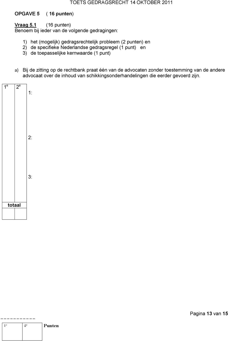 punten) en 2) de specifieke Nederlandse gedragsregel (1 punt) en 3) de toepasselijke kernwaarde (1 punt) a) Bij