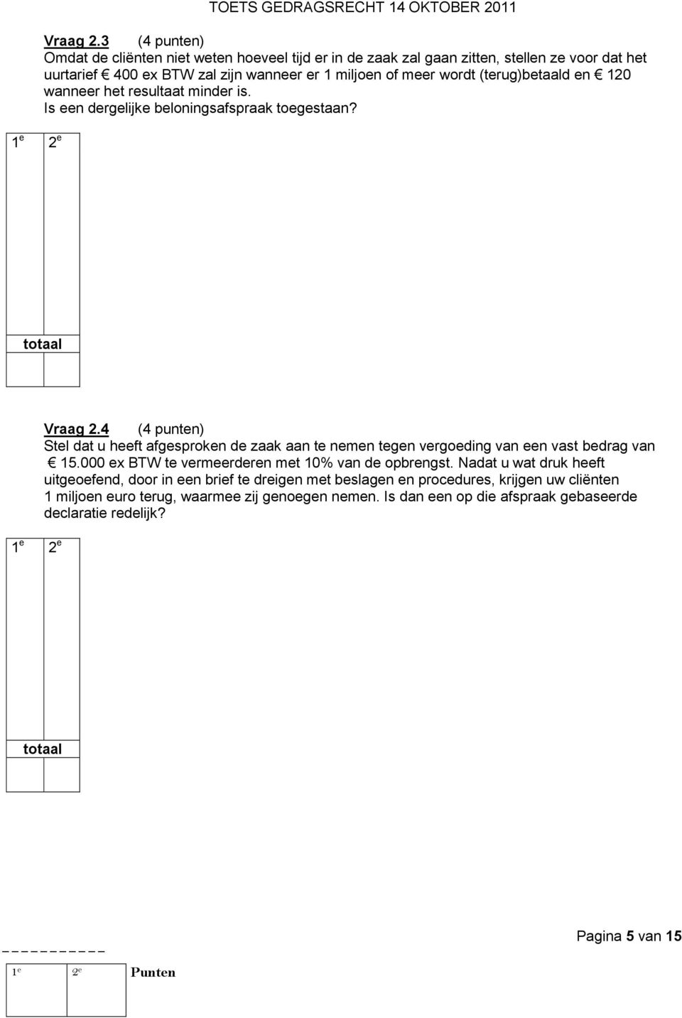 (terug)betaald en 120 wanneer het resultaat minder is. Is een dergelijke beloningsafspraak toegestaan? Vraag 2.